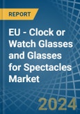EU - Clock or Watch Glasses and Glasses for Spectacles - Market Analysis, forecast, Size, Trends and Insights- Product Image