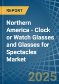 Northern America - Clock or Watch Glasses and Glasses for Spectacles - Market Analysis, forecast, Size, Trends and Insights- Product Image