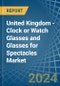 United Kingdom - Clock or Watch Glasses and Glasses for Spectacles - Market Analysis, forecast, Size, Trends and Insights - Product Thumbnail Image