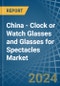 China - Clock or Watch Glasses and Glasses for Spectacles - Market Analysis, forecast, Size, Trends and Insights - Product Thumbnail Image