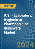 U.S. - Laboratory, Hygienic or Pharmaceutical Glassware - Market Analysis, Forecast, Size, Trends and Insights- Product Image