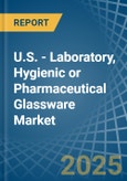 U.S. - Laboratory, Hygienic or Pharmaceutical Glassware - Market Analysis, Forecast, Size, Trends and Insights- Product Image