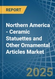 Northern America - Ceramic Statuettes and Other Ornamental Articles - Market Analysis, Forecast, Size, Trends and Insights- Product Image