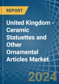 United Kingdom - Ceramic Statuettes and Other Ornamental Articles - Market Analysis, Forecast, Size, Trends and Insights- Product Image
