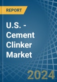 U.S. - Cement Clinker - Market Analysis, Forecast, Size, Trends and Insights- Product Image