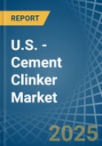 U.S. - Cement Clinker - Market Analysis, Forecast, Size, Trends and Insights- Product Image