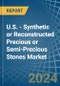 U.S. - Synthetic or Reconstructed Precious or Semi-Precious Stones - Market Analysis, Forecast, Size, Trends and Insights - Product Thumbnail Image
