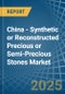 China - Synthetic or Reconstructed Precious or Semi-Precious Stones - Market Analysis, Forecast, Size, Trends and Insights - Product Thumbnail Image