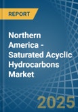 Northern America - Saturated Acyclic Hydrocarbons - Market Analysis, Forecast, Size, Trends and Insights- Product Image