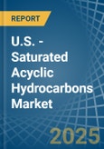 U.S. - Saturated Acyclic Hydrocarbons - Market Analysis, Forecast, Size, Trends and Insights- Product Image