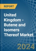 United Kingdom - Butene (Butylene) and Isomers Thereof - Market Analysis, Forecast, Size, Trends and Insights- Product Image