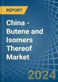 China - Butene (Butylene) and Isomers Thereof - Market Analysis, Forecast, Size, Trends and Insights- Product Image