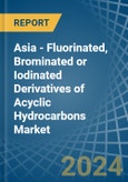 Asia - Fluorinated, Brominated or Iodinated Derivatives of Acyclic Hydrocarbons - Market Analysis, Forecast, Size, Trends and Insights- Product Image