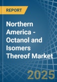 Northern America - Octanol (Octyl Alcohol) and Isomers Thereof - Market Analysis, Forecast, Size, Trends and Insights- Product Image