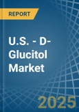 U.S. - D-Glucitol (Sorbitol) - Market Analysis, Forecast, Size, Trends and Insights- Product Image