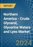 Northern America - Crude Glycerol, Glycerine Waters and Lyes - Market Analysis, Forecast, Size, Trends and Insights- Product Image