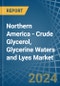 Northern America - Crude Glycerol, Glycerine Waters and Lyes - Market Analysis, Forecast, Size, Trends and Insights - Product Image