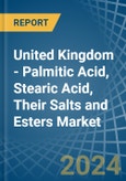 United Kingdom - Palmitic Acid, Stearic Acid, Their Salts and Esters - Market Analysis, Forecast, Size, Trends and Insights- Product Image