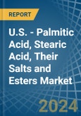 U.S. - Palmitic Acid, Stearic Acid, Their Salts and Esters - Market Analysis, Forecast, Size, Trends and Insights- Product Image