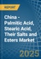 China - Palmitic Acid, Stearic Acid, Their Salts and Esters - Market Analysis, Forecast, Size, Trends and Insights - Product Thumbnail Image