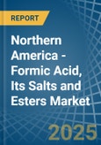 Northern America - Formic Acid, Its Salts and Esters - Market Analysis, Forecast, Size, Trends and Insights- Product Image