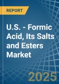 U.S. - Formic Acid, Its Salts and Esters - Market Analysis, Forecast, Size, Trends and Insights- Product Image