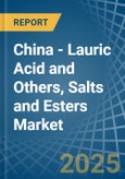 China - Lauric Acid and Others, Salts and Esters - Market Analysis, Forecast, Size, Trends and Insights- Product Image