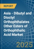 Asia - Dibutyl and Dioctyl Orthophthalates Other Esters of Orthophthalic Acid - Market Analysis, Forecast, Size, Trends and Insights- Product Image