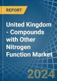 United Kingdom - Compounds with Other Nitrogen Function (Excluding Isocyanates) - Market Analysis, Forecast, Size, Trends and Insights- Product Image