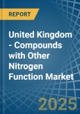 United Kingdom - Compounds with Other Nitrogen Function (Excluding Isocyanates) - Market Analysis, Forecast, Size, Trends and Insights- Product Image