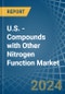 U.S. - Compounds with Other Nitrogen Function (Excluding Isocyanates) - Market Analysis, Forecast, Size, Trends and Insights - Product Image