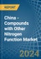China - Compounds with Other Nitrogen Function (Excluding Isocyanates) - Market Analysis, Forecast, Size, Trends and Insights - Product Image