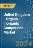 United Kingdom - Organo-Inorganic Compounds (Excluding Organo-Sulphur Compounds) - Market Analysis, Forecast, Size, Trends and Insights- Product Image