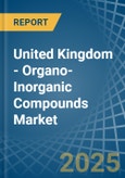 United Kingdom - Organo-Inorganic Compounds (Excluding Organo-Sulphur Compounds) - Market Analysis, Forecast, Size, Trends and Insights- Product Image