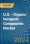 U.S. - Organo-Inorganic Compounds (Excluding Organo-Sulphur Compounds) - Market Analysis, Forecast, Size, Trends and Insights - Product Thumbnail Image