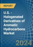 U.S. - Halogenated Derivatives of Aromatic Hydrocarbons - Market Analysis, Forecast, Size, Trends and Insights- Product Image