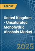 United Kingdom - Unsaturated Monohydric Alcohols - Market Analysis, Forecast, Size, Trends and Insights- Product Image