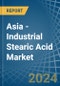 Asia - Industrial Stearic Acid - Market Analysis, Forecast, Size, Trends and Insights - Product Image