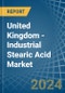 United Kingdom - Industrial Stearic Acid - Market Analysis, Forecast, Size, Trends and Insights - Product Image
