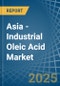 Asia - Industrial Oleic Acid - Market Analysis, Forecast, Size, Trends and Insights - Product Thumbnail Image