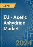 EU - Acetic Anhydride - Market Analysis, Forecast, Size, Trends and Insights- Product Image