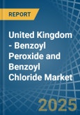 United Kingdom - Benzoyl Peroxide and Benzoyl Chloride - Market Analysis, Forecast, Size, Trends and Insights- Product Image