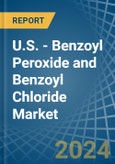 U.S. - Benzoyl Peroxide and Benzoyl Chloride - Market Analysis, Forecast, Size, Trends and Insights- Product Image