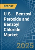 U.S. - Benzoyl Peroxide and Benzoyl Chloride - Market Analysis, Forecast, Size, Trends and Insights- Product Image