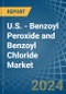U.S. - Benzoyl Peroxide and Benzoyl Chloride - Market Analysis, Forecast, Size, Trends and Insights - Product Image