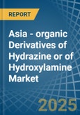 Asia - organic Derivatives of Hydrazine or of Hydroxylamine - Market Analysis, Forecast, Size, Trends and Insights- Product Image