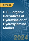U.S. - organic Derivatives of Hydrazine or of Hydroxylamine - Market Analysis, Forecast, Size, Trends and Insights- Product Image