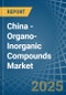 China - Organo-Inorganic Compounds (Excluding Organo-Sulphur Compounds) - Market Analysis, Forecast, Size, Trends and Insights - Product Image