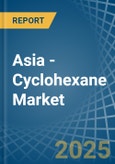 Asia - Cyclohexane - Market Analysis, Forecast, Size, Trends and Insights- Product Image