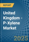 United Kingdom - P-Xylene - Market Analysis, Forecast, Size, Trends and Insights- Product Image